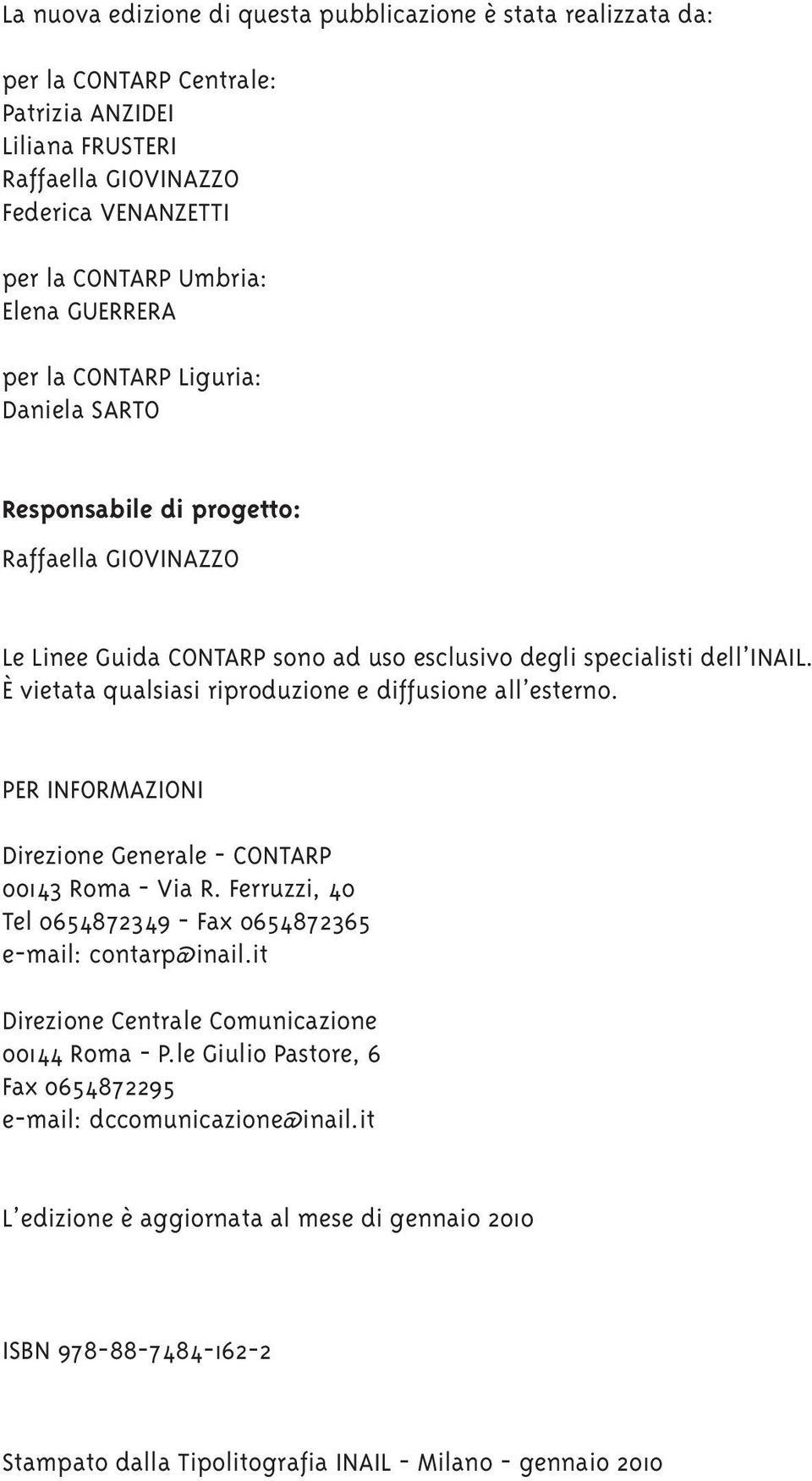 È vietata qualsiasi riproduzione e diffusione all esterno. PER INFORMAZIONI Direzione Generale - CONTARP 00143 Roma - Via R. Ferruzzi, 40 Tel 0654872349 - Fax 0654872365 e-mail: contarp@inail.