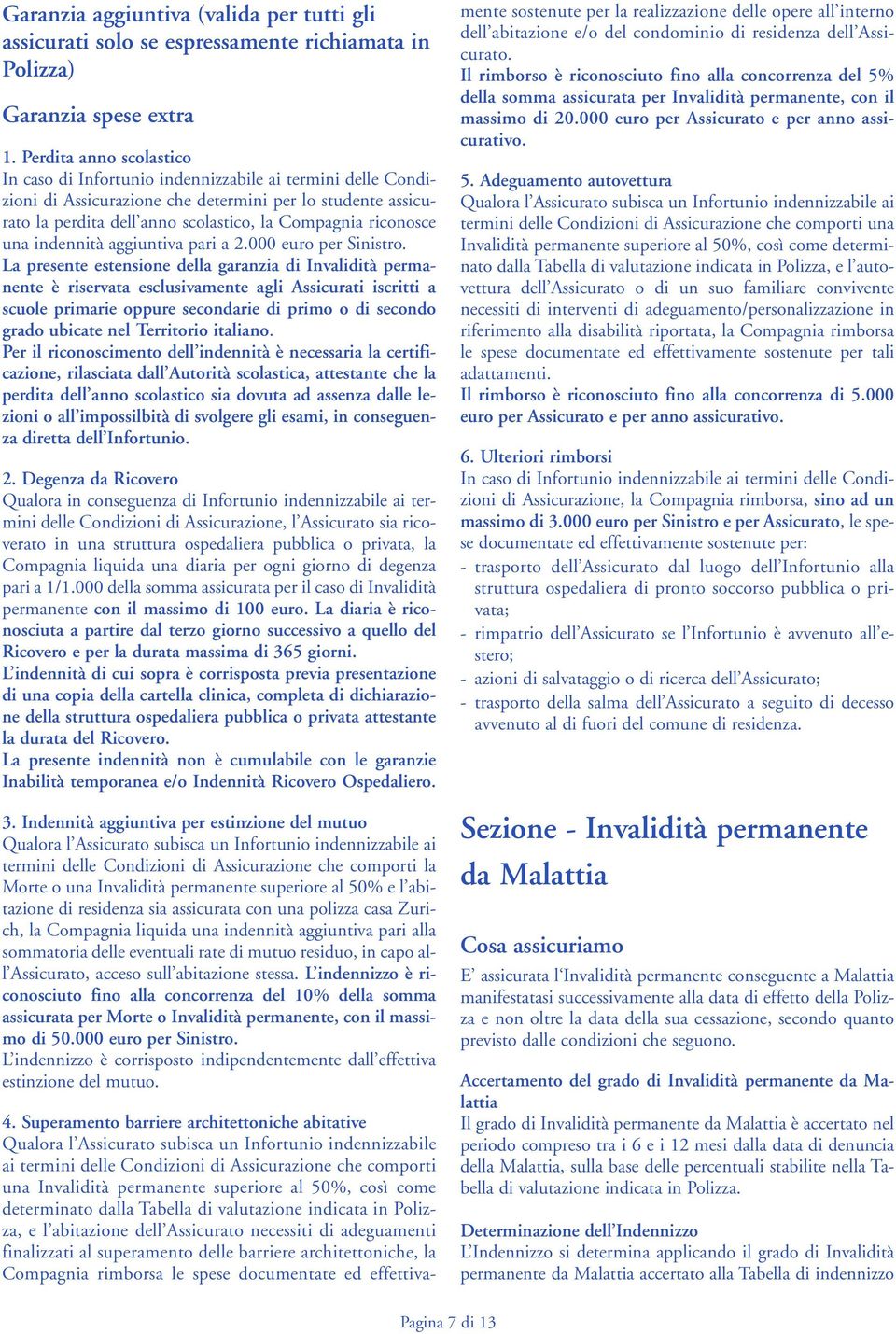 riconosce una indennità aggiuntiva pari a 2. euro per Sinistro.