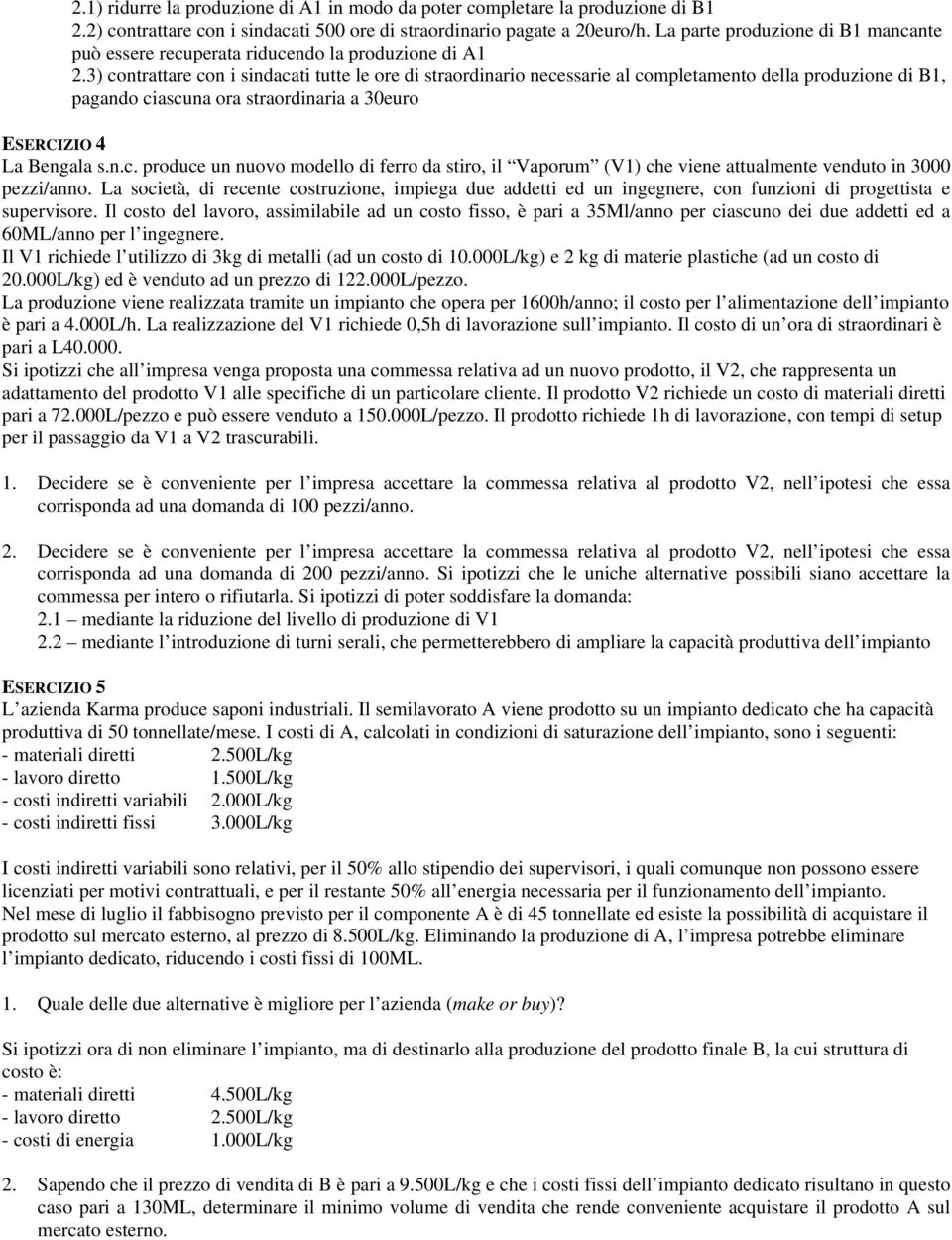 3) contrattare con i sindacati tutte le ore di straordinario necessarie al completamento della produzione di B1, pagando ciascuna ora straordinaria a 30euro ESERCIZIO 4 La Bengala s.n.c. produce un nuovo modello di ferro da stiro, il Vaporum (V1) che viene attualmente venduto in 3000 pezzi/anno.