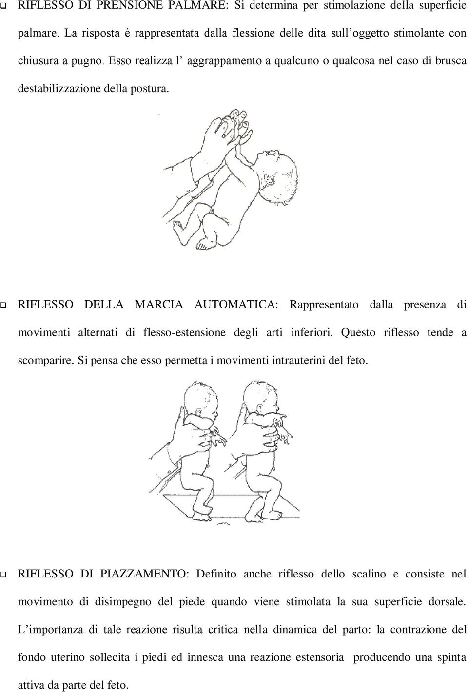 RIFLESSO DELLA MARCIA AUTOMATICA: Rappresentato dalla presenza di movimenti alternati di flesso-estensione degli arti inferiori. Questo riflesso tende a scomparire.