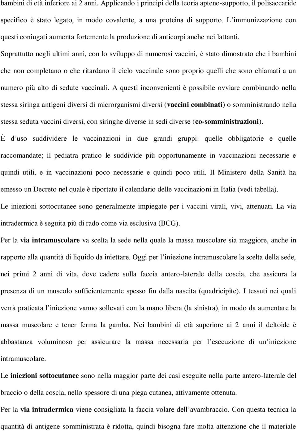 Soprattutto negli ultimi anni, con lo sviluppo di numerosi vaccini, è stato dimostrato che i bambini che non completano o che ritardano il ciclo vaccinale sono proprio quelli che sono chiamati a un