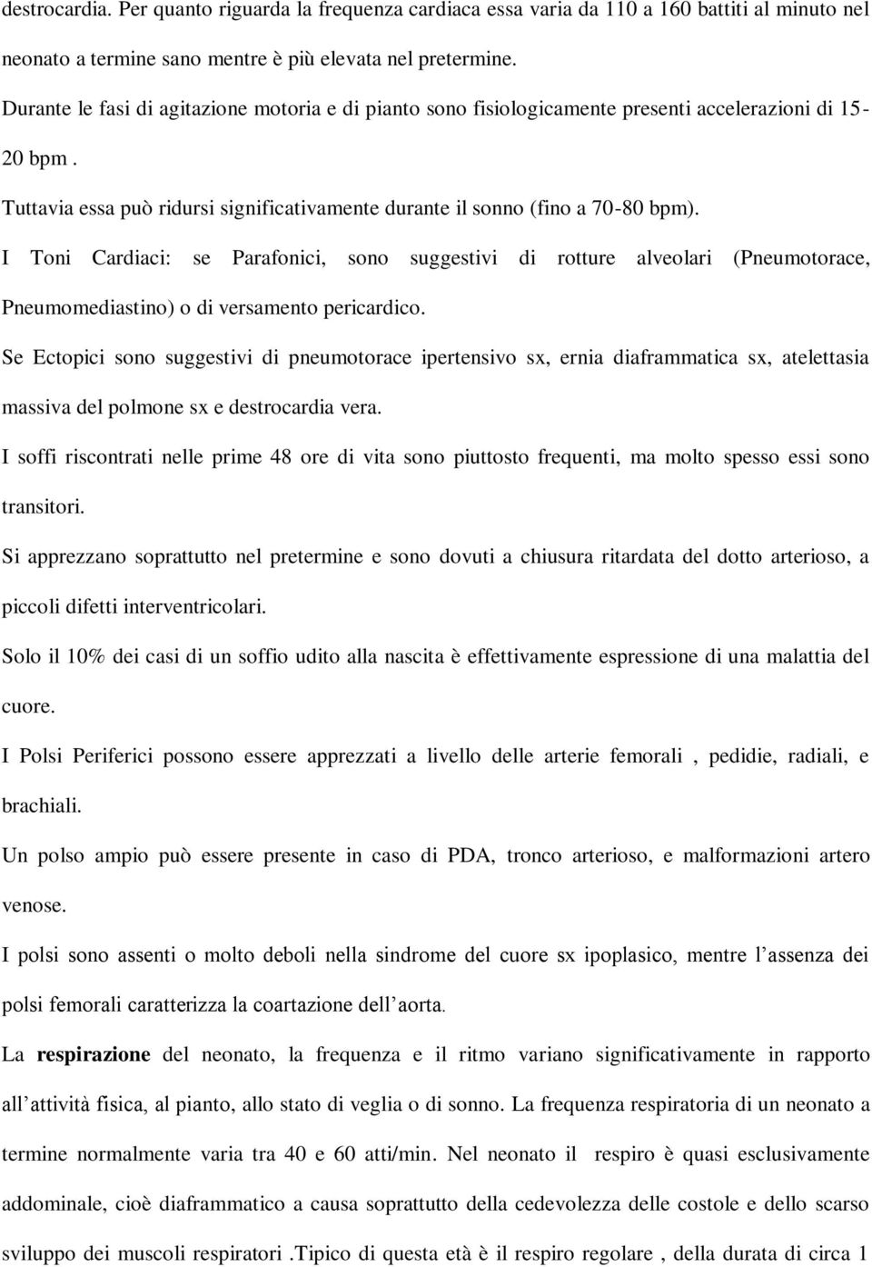 I Toni Cardiaci: se Parafonici, sono suggestivi di rotture alveolari (Pneumotorace, Pneumomediastino) o di versamento pericardico.