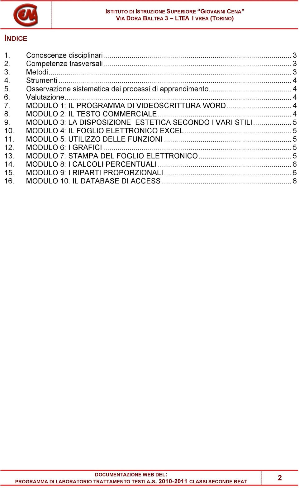 MODULO 2: IL TESTO COMMERCIALE... 4 9. MODULO 3: LA DISPOSIZIONE ESTETICA SECONDO I VARI STILI... 5 10. MODULO 4: IL FOGLIO ELETTRONICO EXCEL... 5 11.