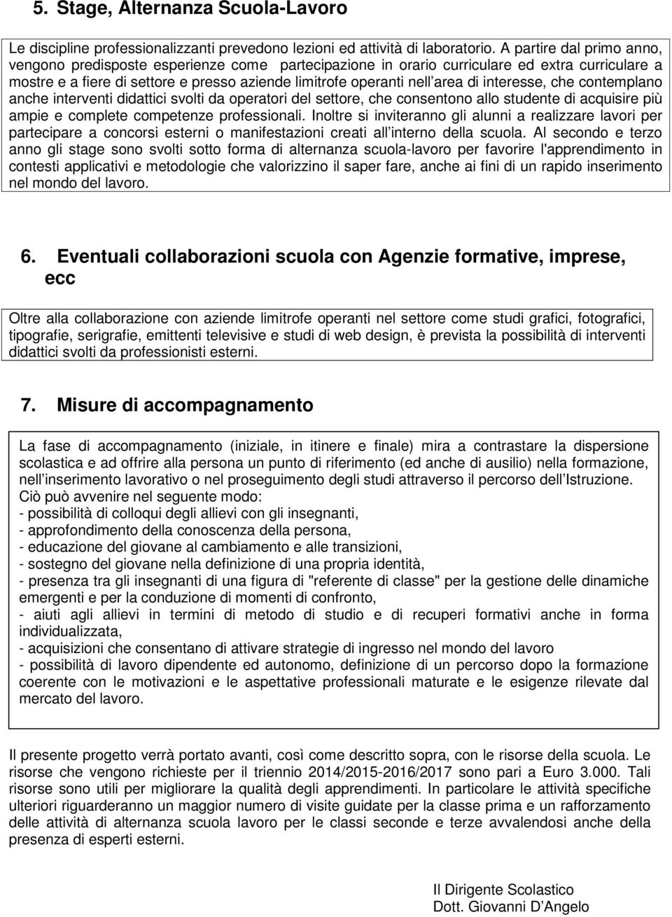 interesse, che contemplano anche interventi didattici svolti da operatori del settore, che consentono allo studente di acquisire più ampie e complete competenze professionali.