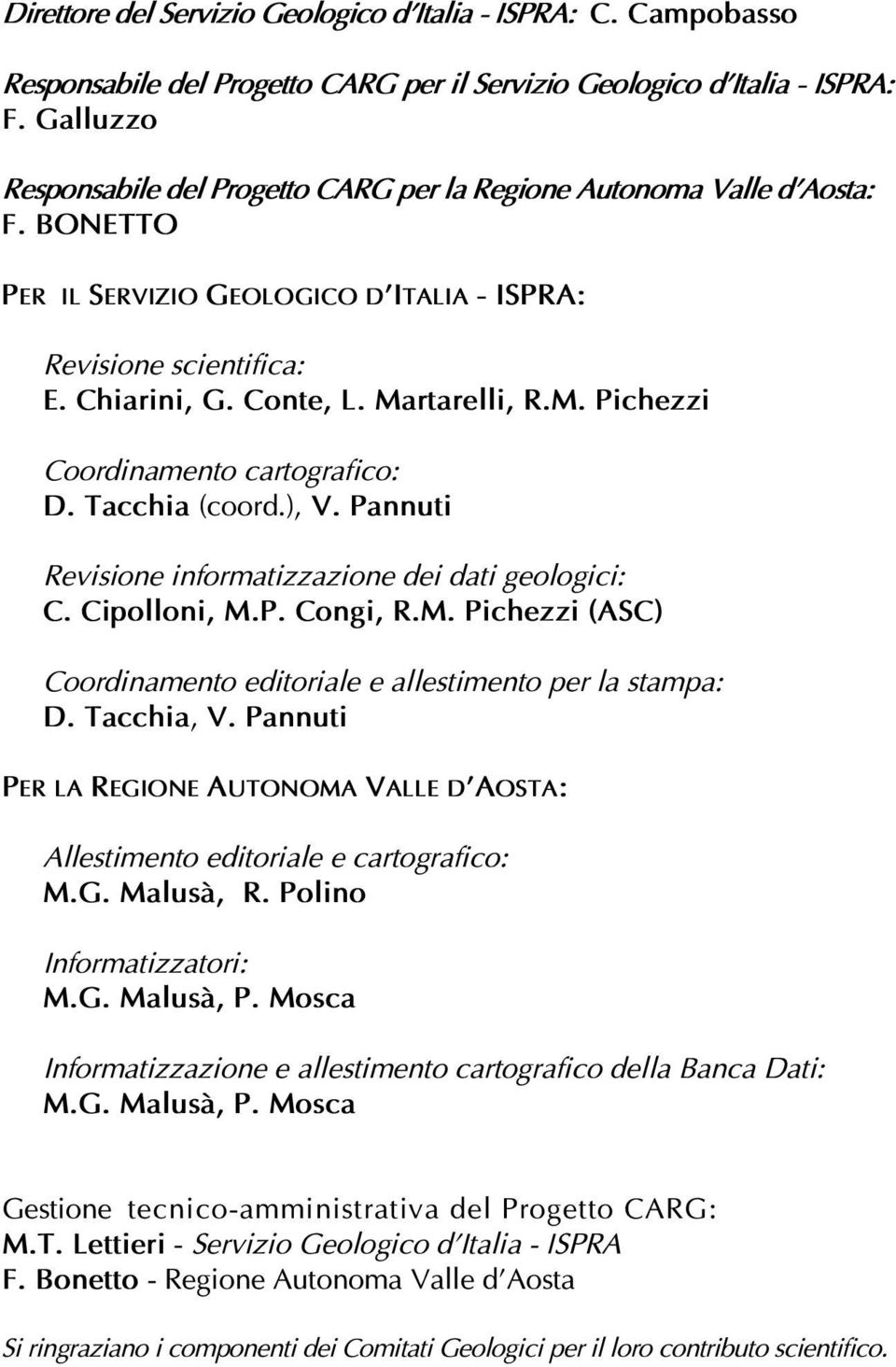 rtarelli, R.M. Pichezzi Coordinamento cartografico: D. Tacchia (coord.), V. Pannuti Revisione informatizzazione dei dati geologici: C. Cipolloni, M.P. Congi, R.M. Pichezzi (ASC) Coordinamento editoriale e allestimento per la stampa: D.