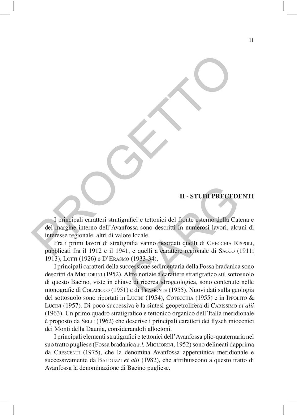 Fra i primi lavori di stratigrafia vanno ricordati quelli di CHECCHIA RISPOLI, pubblicati fra il 1912 e il 1941, e quelli a carattere regionale di SACCO (1911; 1913), LOTTI (1926) e D ERASMO