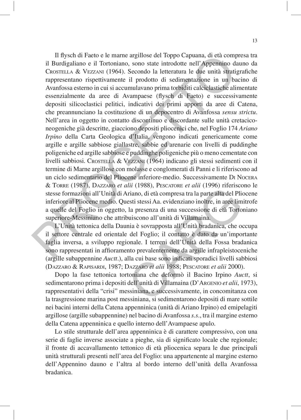 alimentate essenzialmente da aree di Avampaese (flysch di Faeto) e successivamente depositi silicoclastici pelitici, indicativi dei primi apporti da aree di Catena, che preannunciano la costituzione