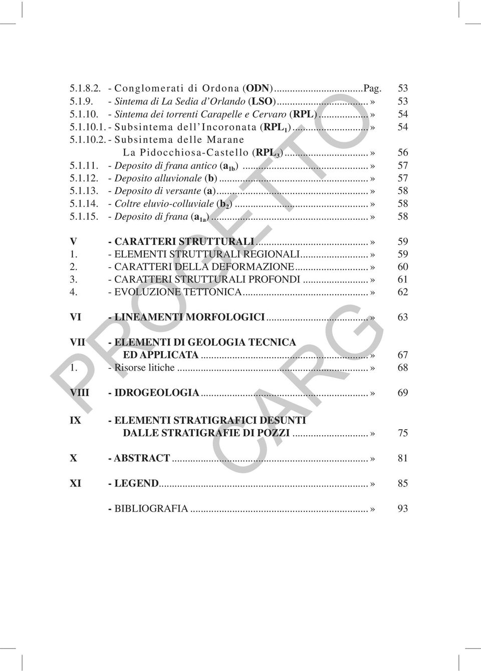 - Deposito di versante (a)...» 58 5.1.14. - Coltre eluvio-colluviale (b 2 )...» 58 5.1.15. - Deposito di frana (a 1a )...» 58 V - CARATTERI STRUTTURALI...» 59 1. - ELEMENTI STRUTTURALI REGIONALI.