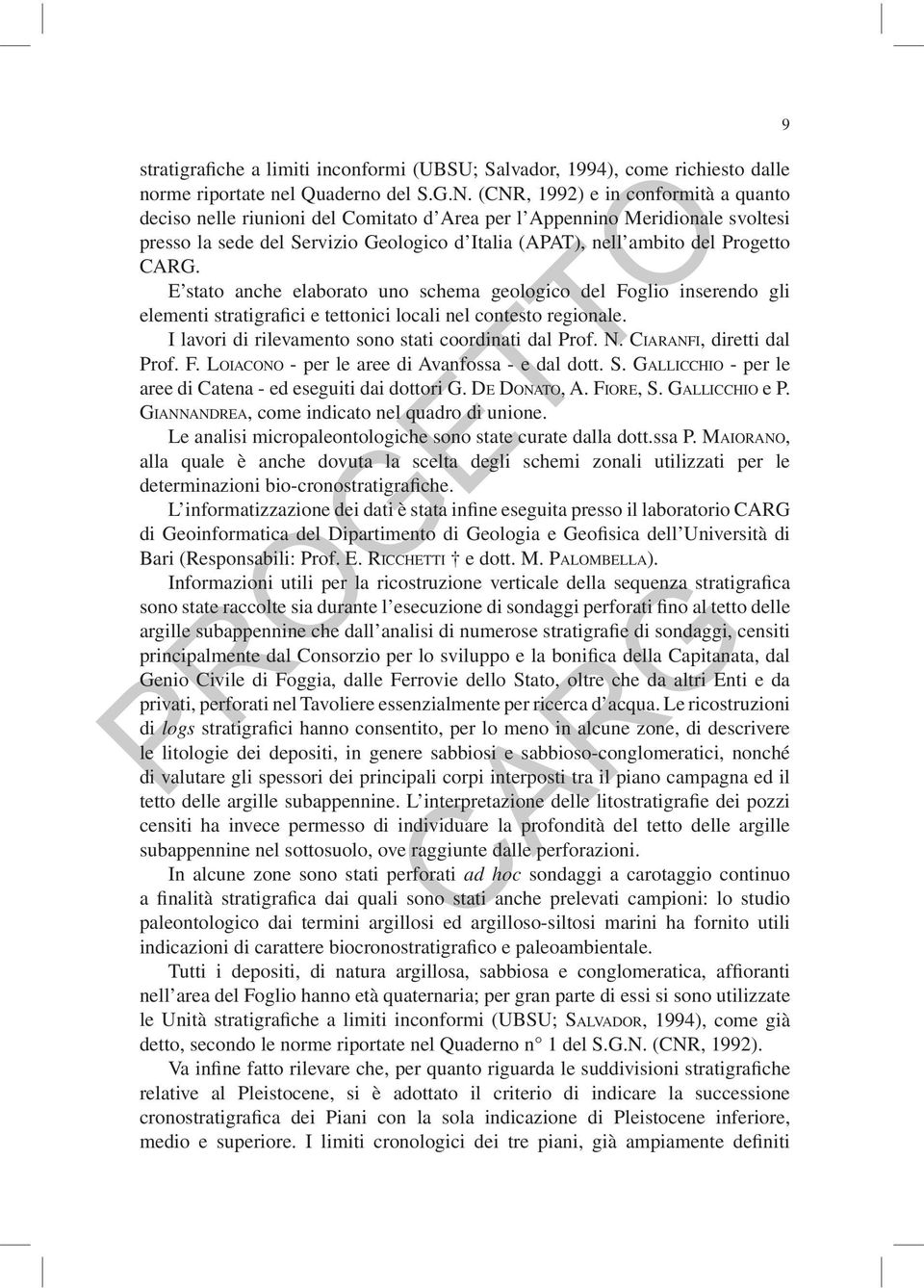 E stato anche elaborato uno schema geologico del Foglio inserendo gli elementi stratigrafici e tettonici locali nel contesto regionale. I lavori di rilevamento sono stati coordinati dal Prof. N.