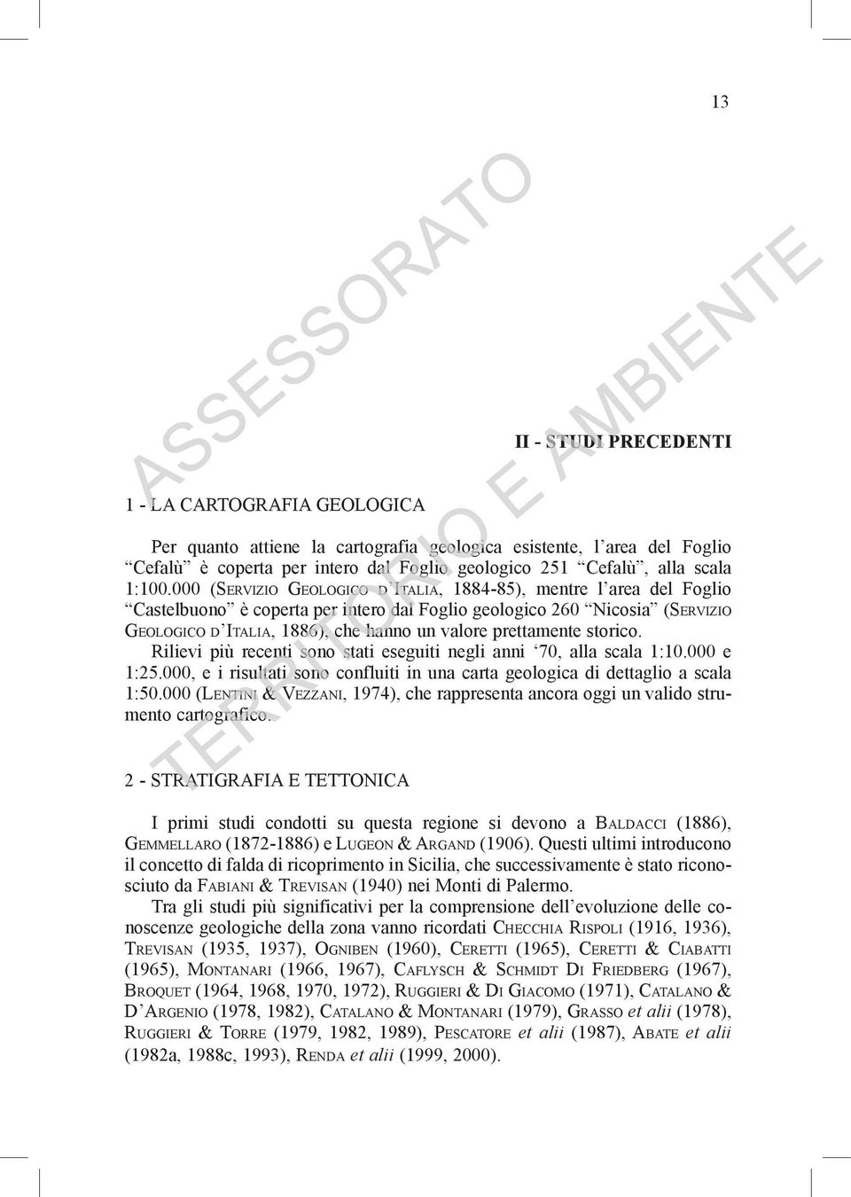 000 (Servizio Geologico d Italia, 1884-85), mentre l area del Foglio Castelbuono è coperta per intero dal Foglio geologico 260 Nicosia (Servizio Geologico d Italia, 1886), che hanno un valore