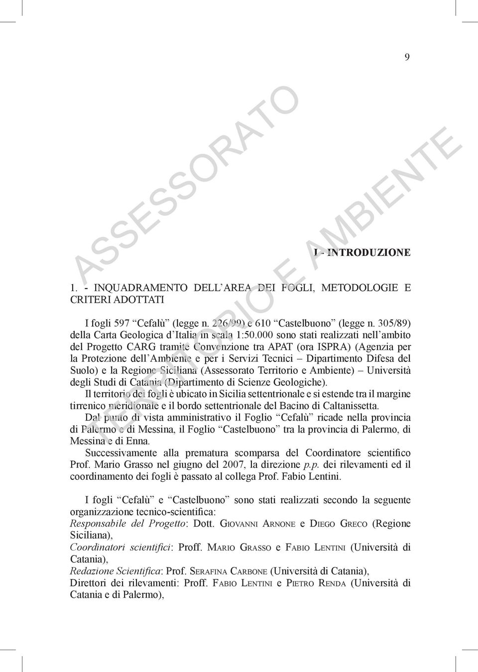 000 sono stati realizzati nell ambito del Progetto CARG tramite Convenzione tra APAT (ora ISPRA) (Agenzia per la Protezione dell Ambiente e per i Servizi Tecnici Dipartimento Difesa del Suolo) e la