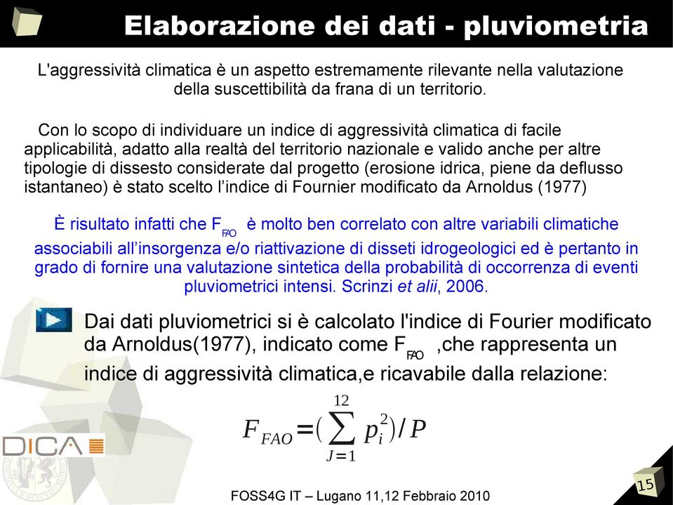 progetto (erosione idrica, piene da deflusso istantaneo) è stato scelto l indice di Fournier modificato da Arnoldus (1977) È risultato infatti che FFAO è molto ben correlato con altre variabili