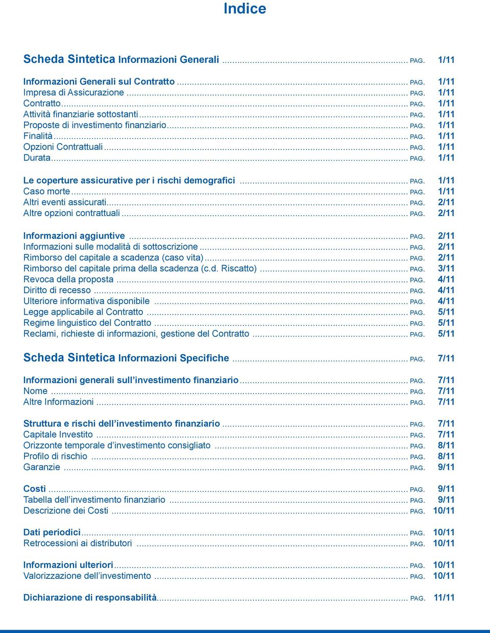 .. pag. 1/11 Altri eventi assicurati... pag. 2/11 Altre opzioni contrattuali... pag. 2/11 Informazioni aggiuntive... pag. 2/11 Informazioni sulle modalità di sottoscrizione... pag. 2/11 Rimborso del capitale a scadenza (caso vita).