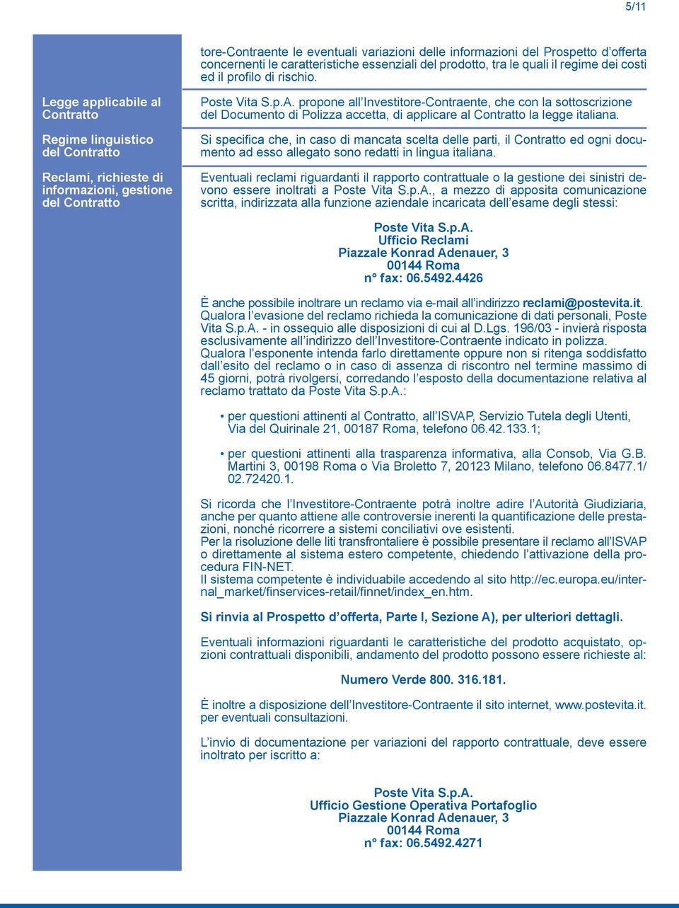 propone all Investitore-Contraente, che con la sottoscrizione del Documento di Polizza accetta, di applicare al Contratto la legge italiana.