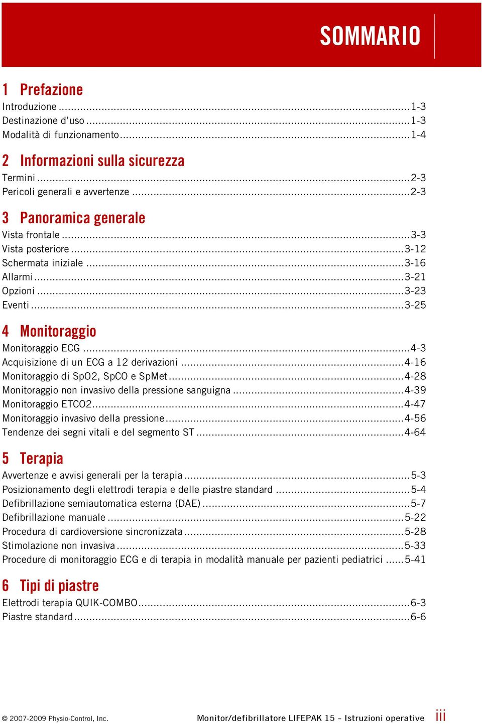 ..4-3 Acquisizione di un ECG a 12 derivazioni...4-16 Monitoraggio di SpO2, SpCO e SpMet...4-28 Monitoraggio non invasivo della pressione sanguigna...4-39 Monitoraggio ETCO2.