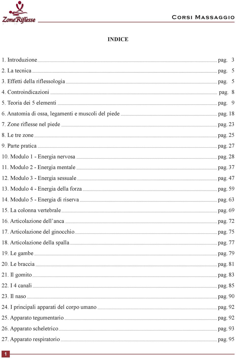 Modulo 2 - Energia mentale pag. 37 12. Modulo 3 - Energia sessuale pag. 47 13. Modulo 4 - Energia della forza pag. 59 14. Modulo 5 - Energia di riserva pag. 63 15. La colonna vertebrale pag. 69 16.