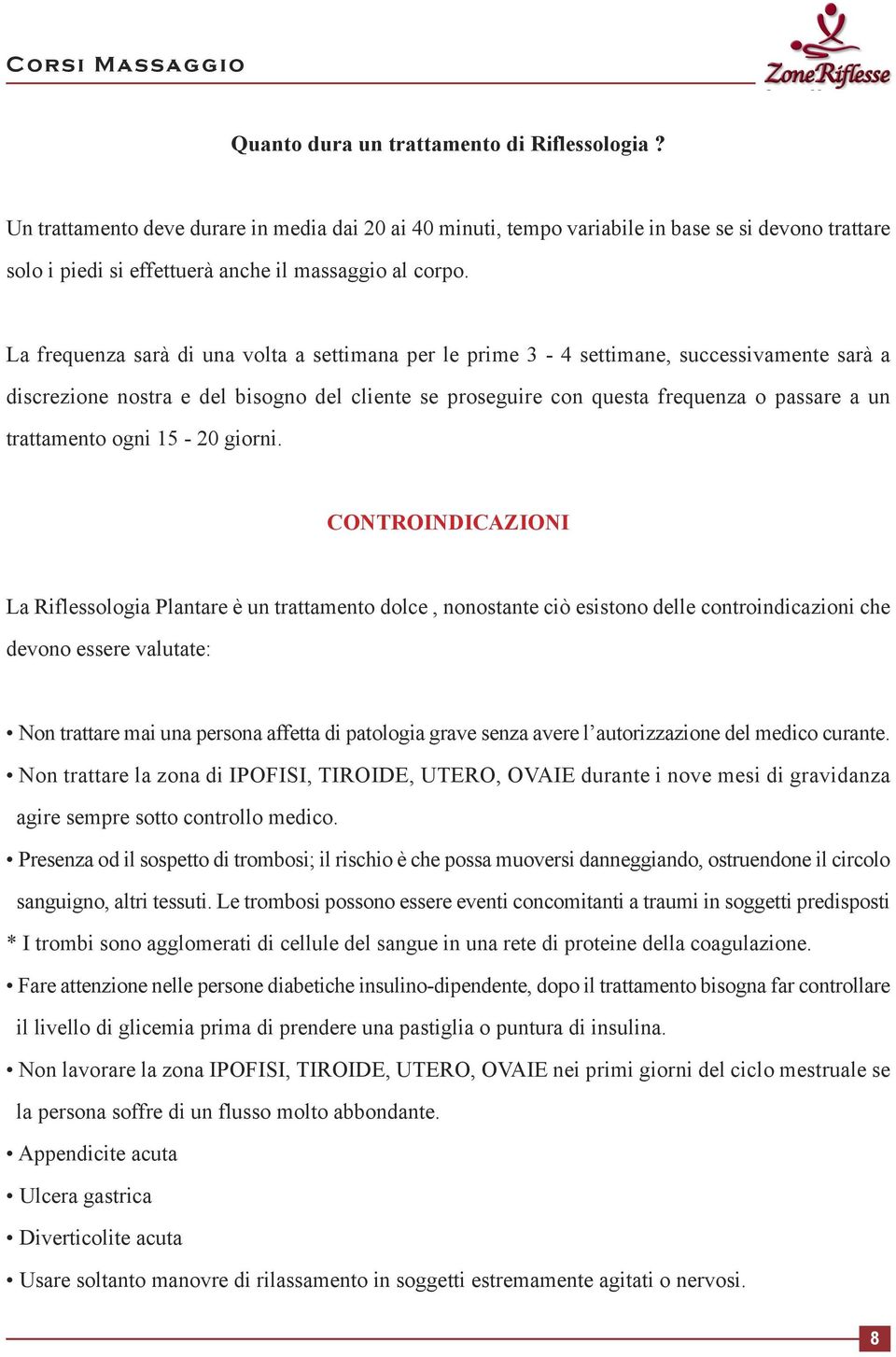 La frequenza sarà di una volta a settimana per le prime 3-4 settimane, successivamente sarà a discrezione nostra e del bisogno del cliente se proseguire con questa frequenza o passare a un