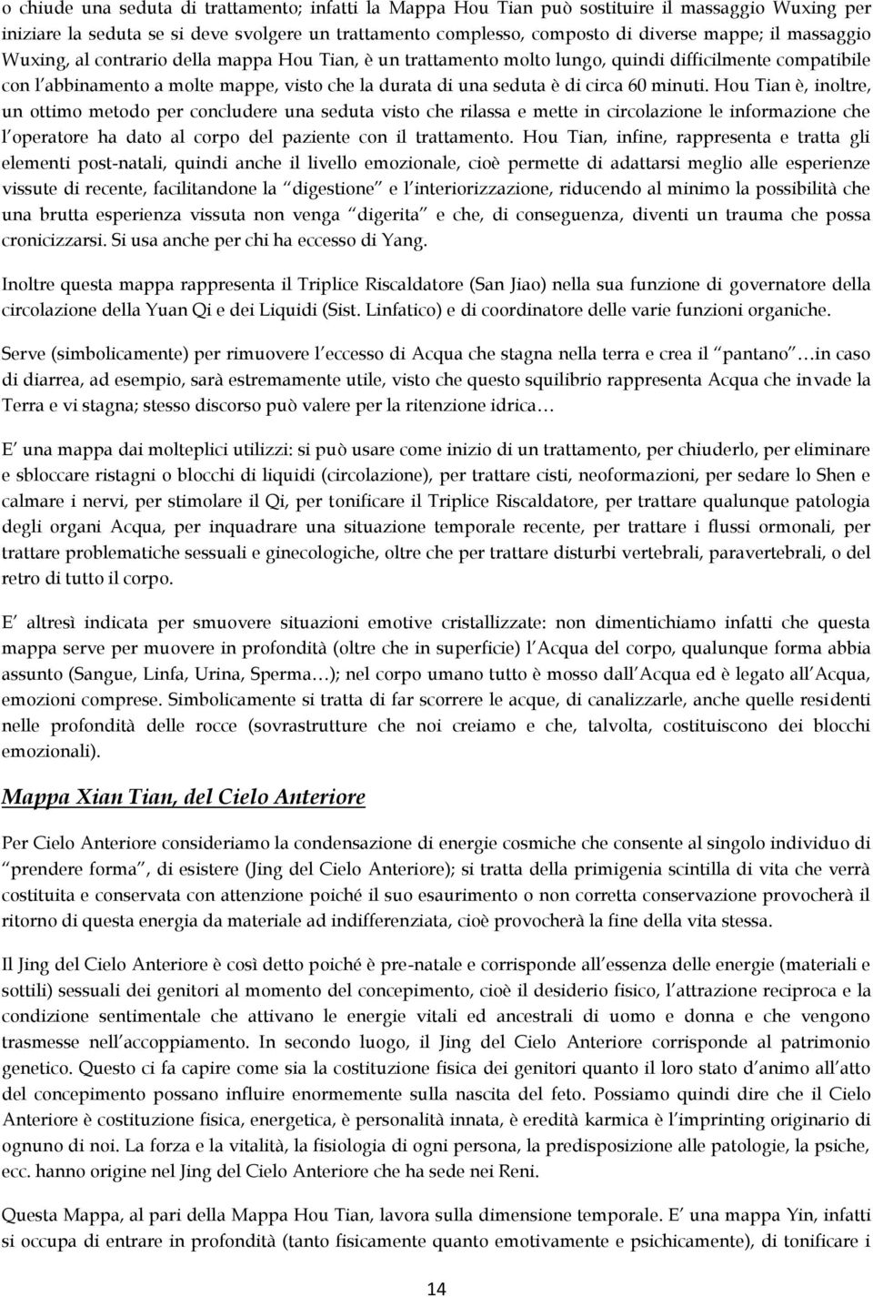 minuti. Hou Tian è, inoltre, un ottimo metodo per concludere una seduta visto che rilassa e mette in circolazione le informazione che l operatore ha dato al corpo del paziente con il trattamento.