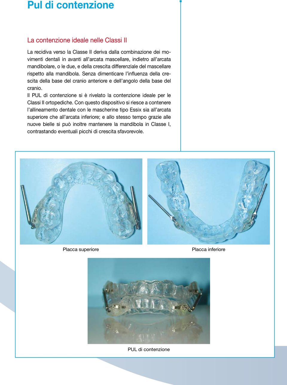 Senza dimenticare l influenza della crescita della base del cranio anteriore e dell angolo della base del cranio.