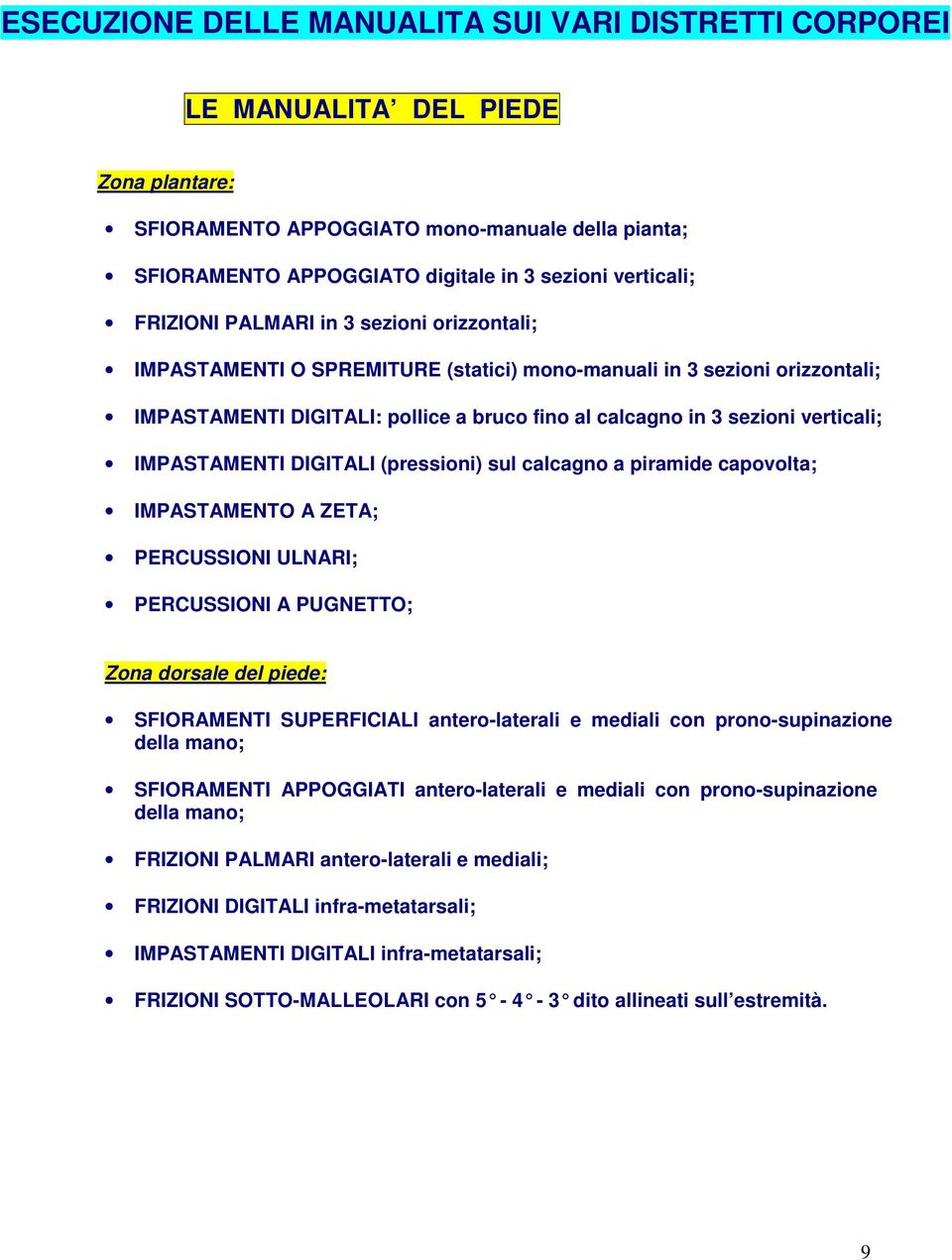 IMPASTAMENTI DIGITALI (pressioni) sul calcagno a piramide capovolta; IMPASTAMENTO A ZETA; PERCUSSIONI ULNARI; PERCUSSIONI A PUGNETTO; Zona dorsale del piede: SFIORAMENTI SUPERFICIALI antero-laterali