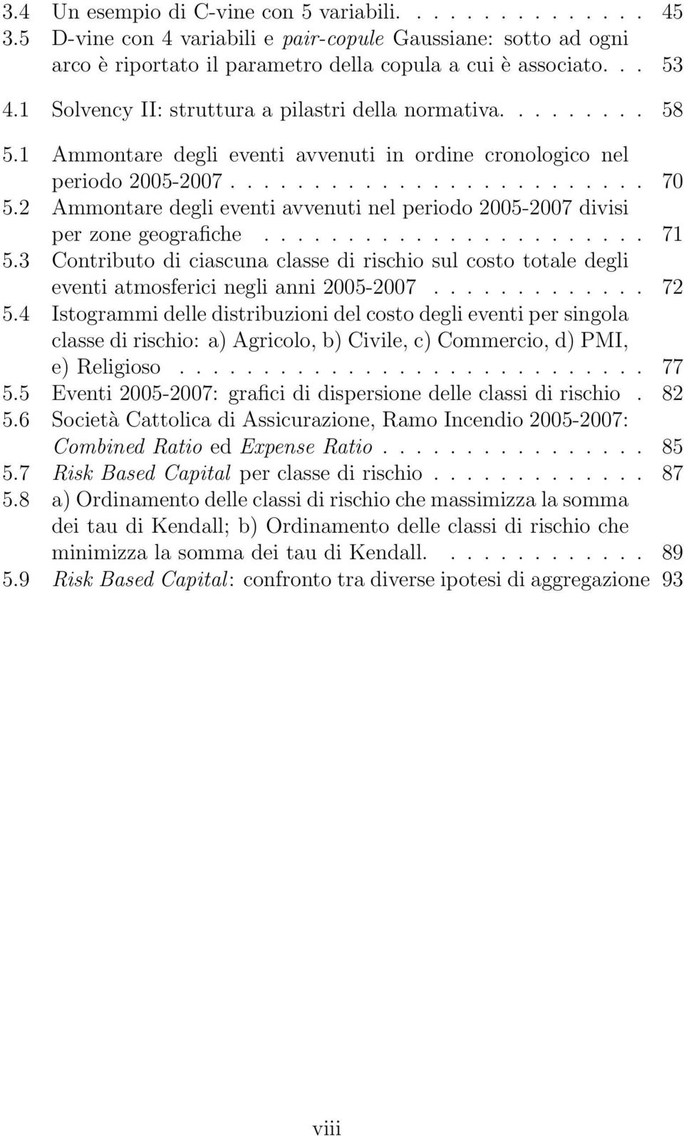 2 Ammontare degli eventi avvenuti nel periodo 2005-2007 divisi per zone geografiche....................... 71 5.