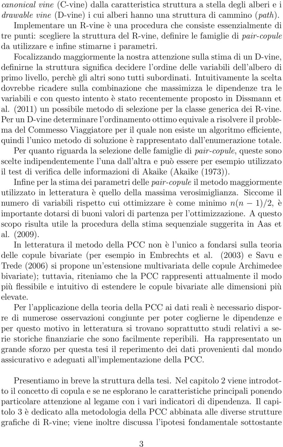 Focalizzando maggiormente la nostra attenzione sulla stima di un D-vine, definirne la struttura significa decidere l ordine delle variabili dell albero di primo livello, perchè gli altri sono tutti