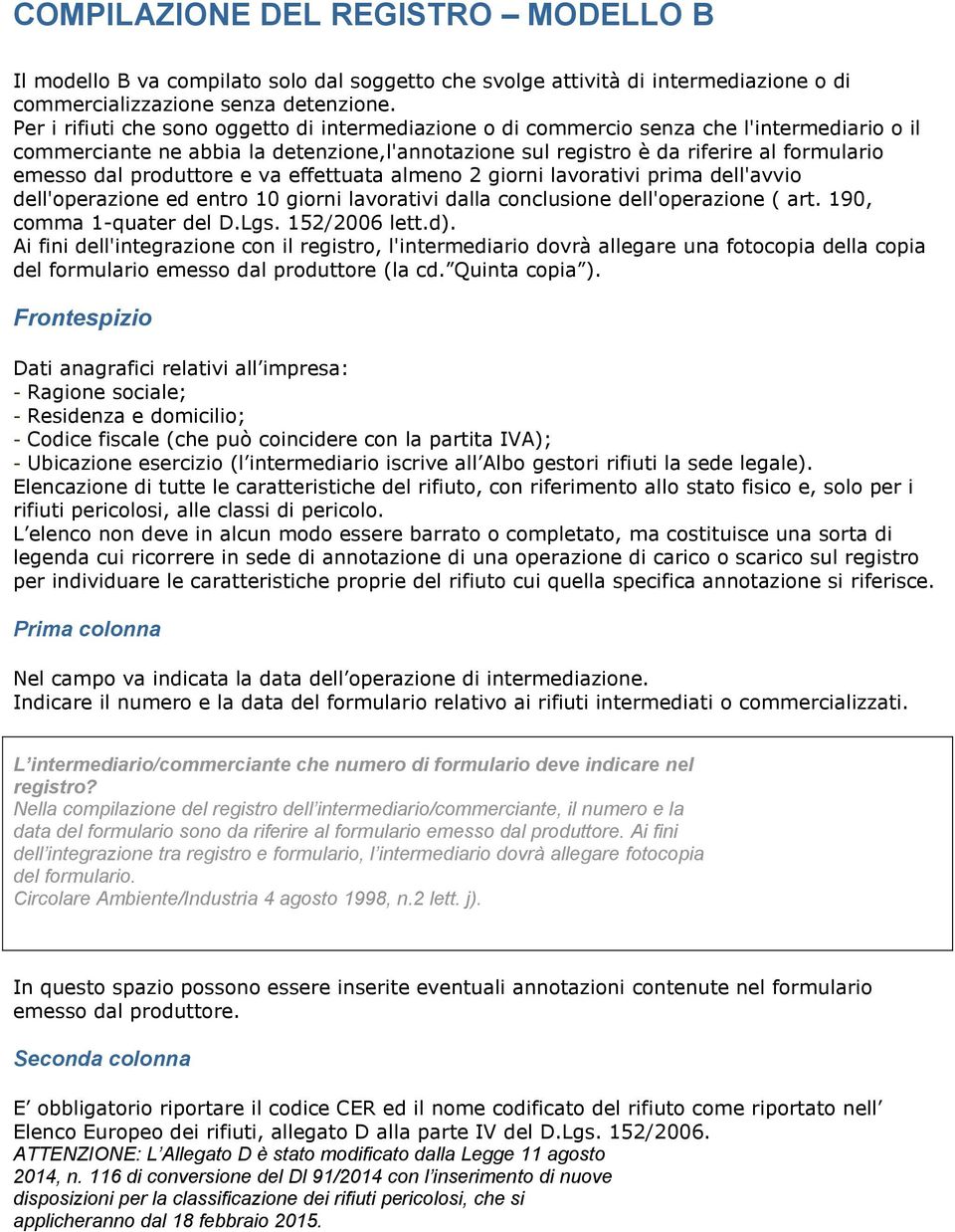 produttore e va effettuata almeno 2 giorni lavorativi prima dell'avvio dell'operazione ed entro 10 giorni lavorativi dalla conclusione dell'operazione ( art. 190, comma 1-quater del D.Lgs.