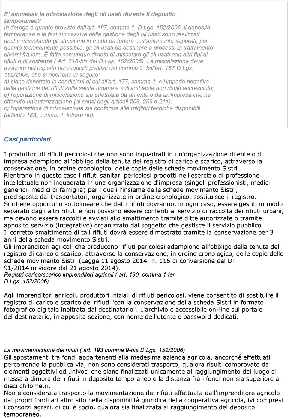 possibile, gli oli usati da destinare a processi di trattamento diversi fra loro. È fatto comunque divieto di miscelare gli oli usati con altri tipi di rifiuti o di sostanze ( Art. 216-bis del D.Lgs.