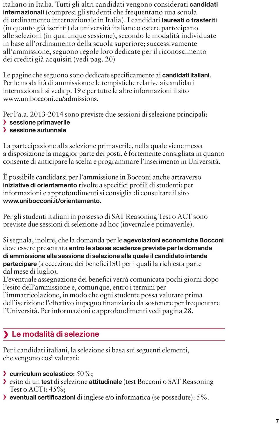 della scuola superiore; successivamente all ammissione, seguono regole loro dedicate per il riconoscimento dei crediti già acquisiti (vedi pag.