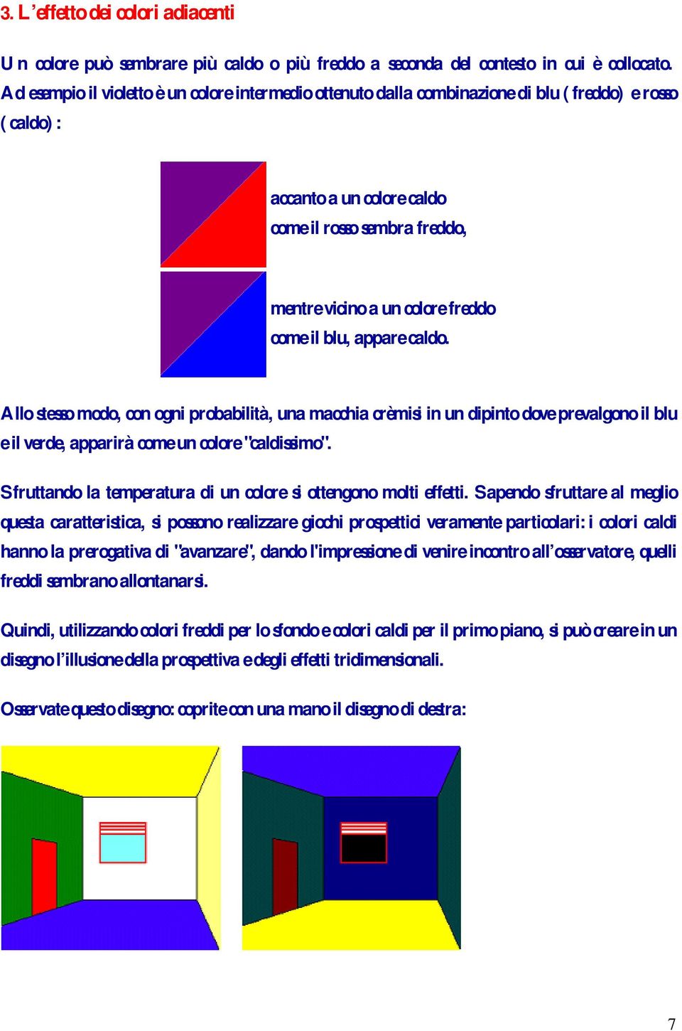 il blu, appare caldo. Allo stesso modo, con ogni probabilità, una macchia crèmisi in un dipinto dove prevalgono il blu e il verde, apparirà come un colore "caldissimo".