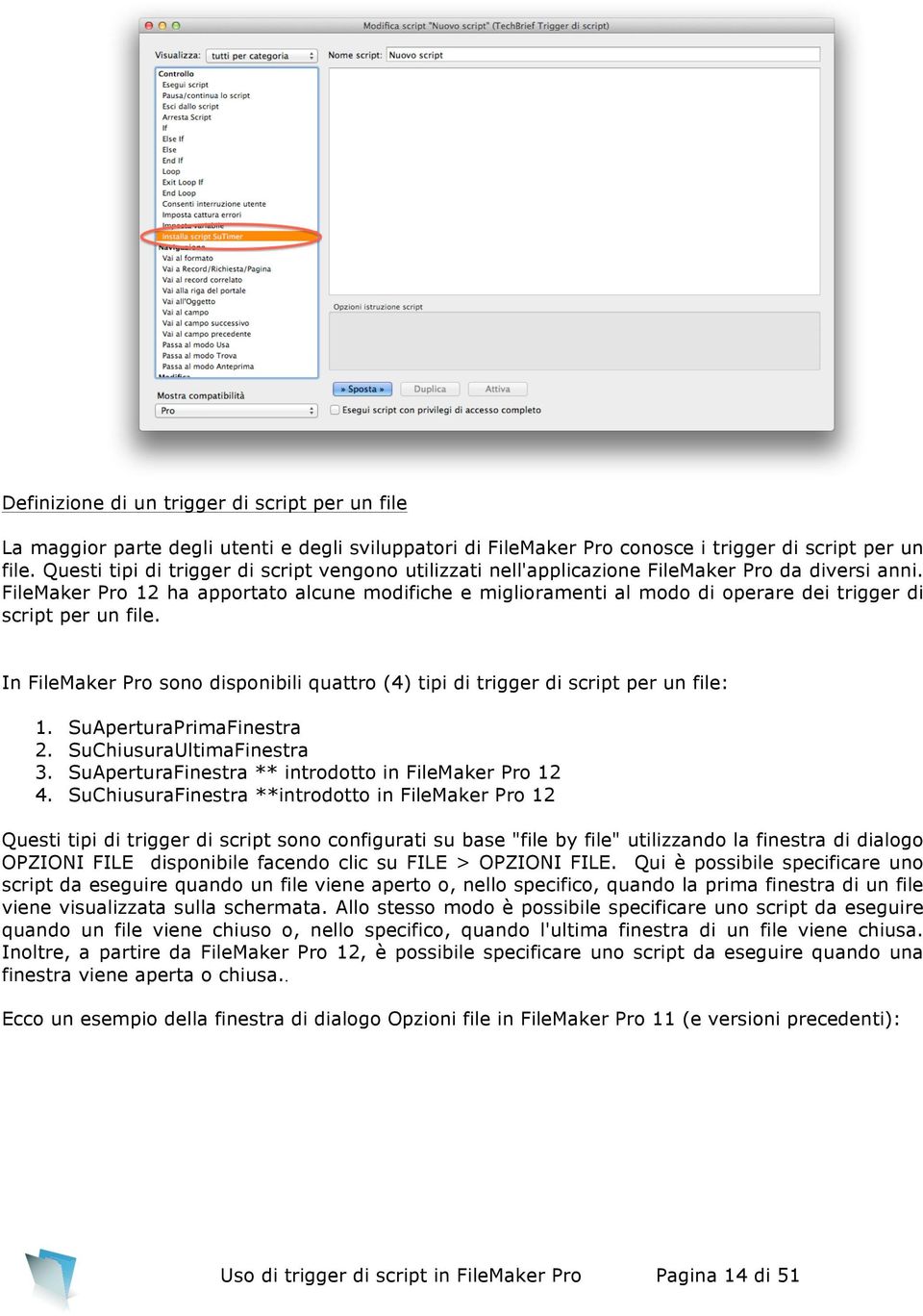 FileMaker Pro 12 ha apportato alcune modifiche e miglioramenti al modo di operare dei trigger di script per un file.