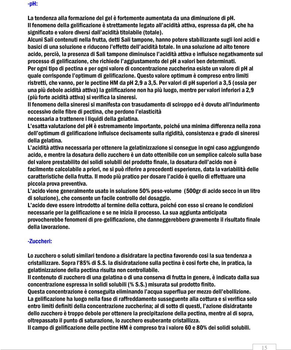 Alcuni Sali contenuti nella frutta, detti Sali tampone, hanno potere stabilizzante sugli ioni acidi e basici di una soluzione e riducono l effetto dell acidità totale.