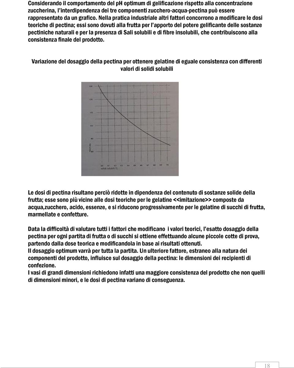 Nella pratica industriale altri fattori concorrono a modificare le dosi teoriche di pectina; essi sono dovuti alla frutta per l apporto del potere gelificante delle sostanze pectiniche naturali e per