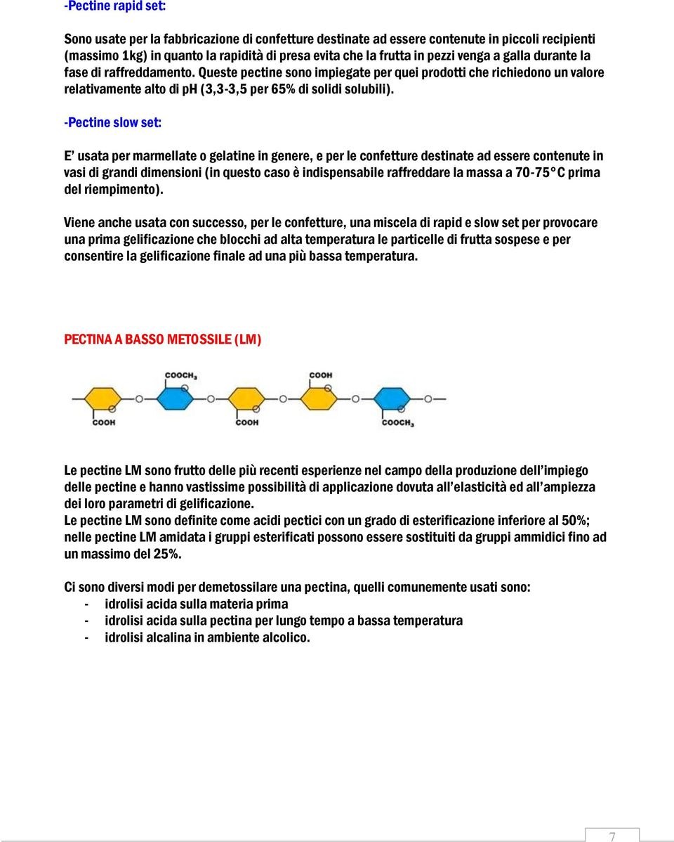 -Pectine slow set: E usata per marmellate o gelatine in genere, e per le confetture destinate ad essere contenute in vasi di grandi dimensioni (in questo caso è indispensabile raffreddare la massa a