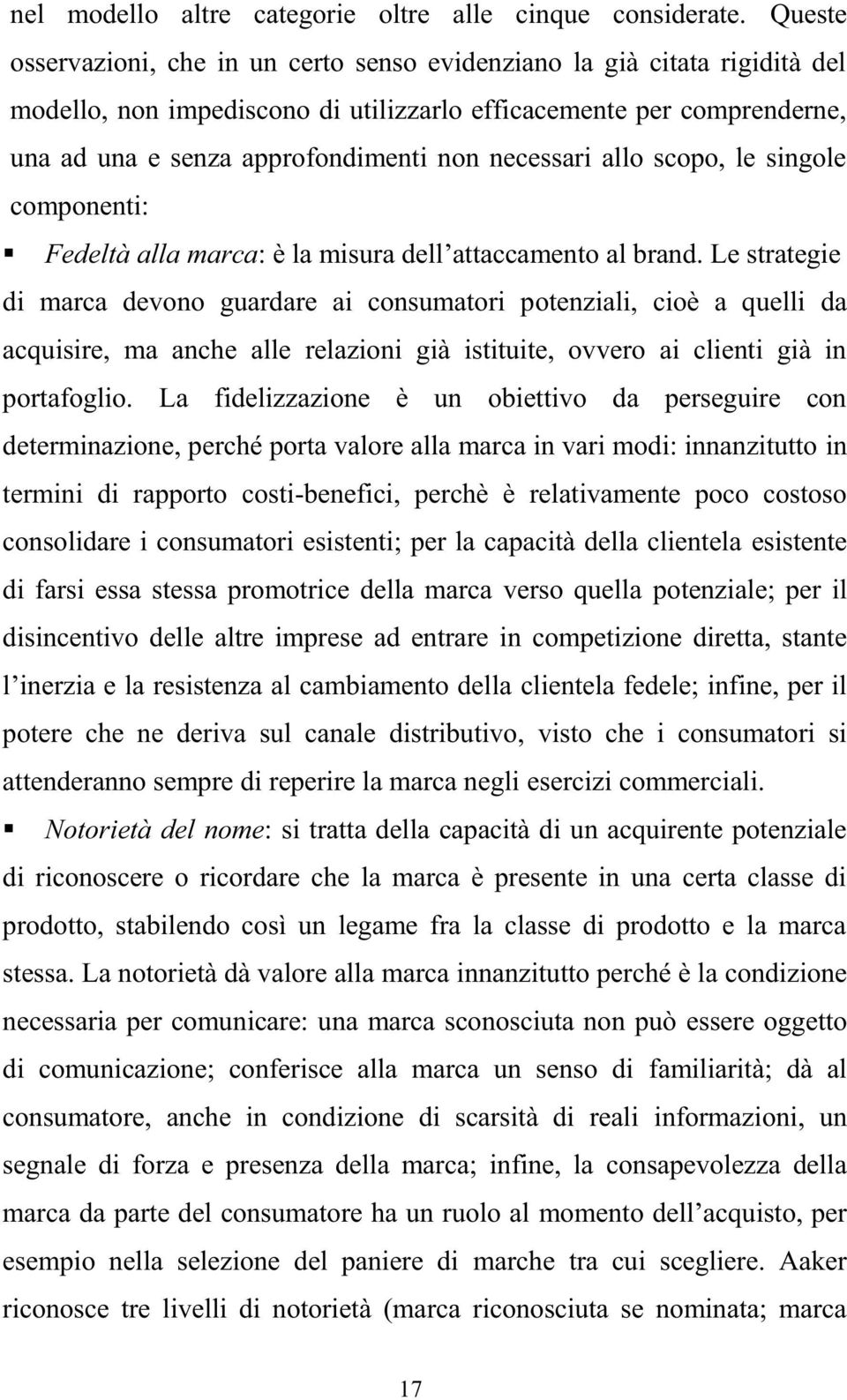 necessari allo scopo, le singole componenti: Fedeltà alla marca: è la misura dell attaccamento al brand.