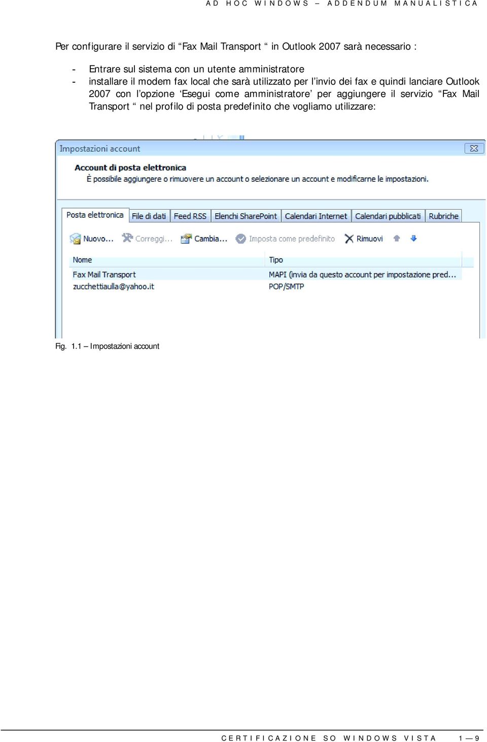 fax e quindi lanciare Outlook 2007 con l opzione Esegui come amministratore per aggiungere il servizio Fax Mail Transport