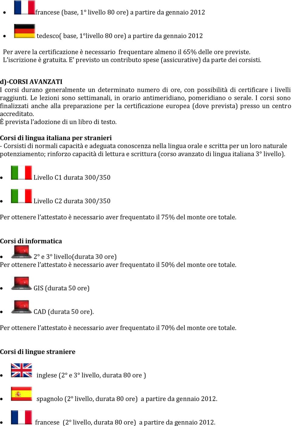 d)-corsi AVANZATI I corsi durano generalmente un determinato numero di ore, con possibilità di certificare i livelli raggiunti.