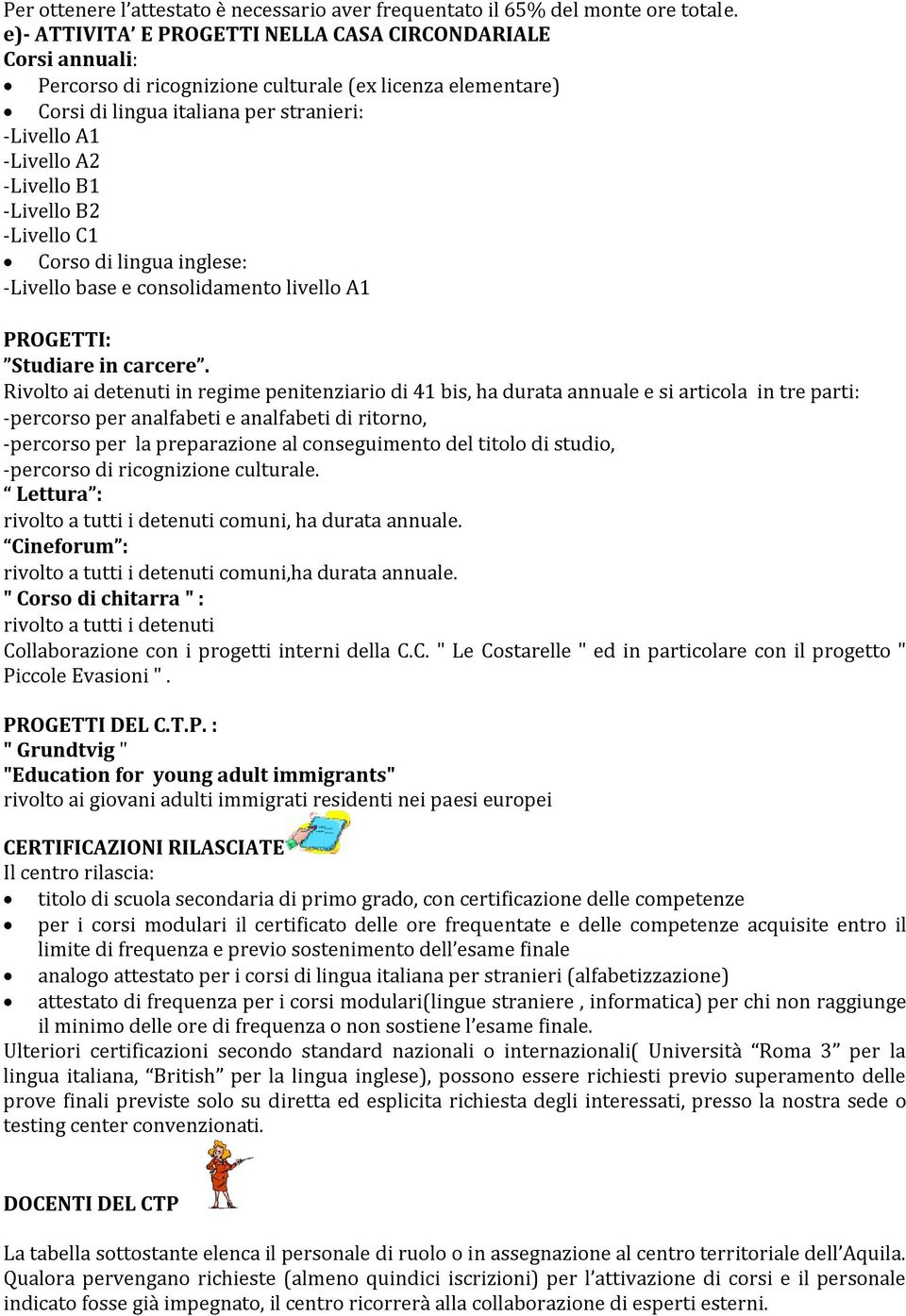 -Livello B2 -Livello C1 Corso di lingua inglese: -Livello base e consolidamento livello A1 PROGETTI: Studiare in carcere.