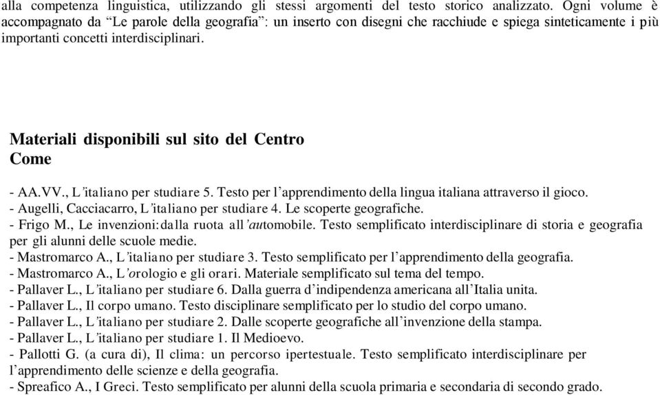 Materiali disponibili sul sito del Centro Come - AA.VV., L italiano per studiare 5. Testo per l apprendimento della lingua italiana attraverso il gioco.