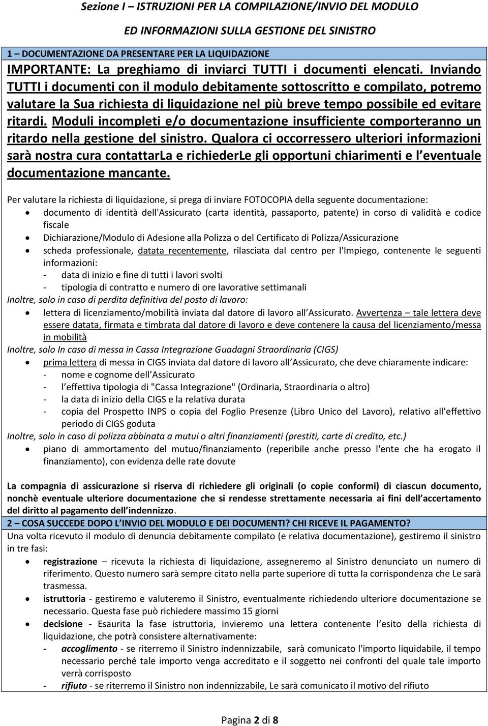 Moduli incompleti e/o documentazione insufficiente comporteranno un ritardo nella gestione del sinistro.