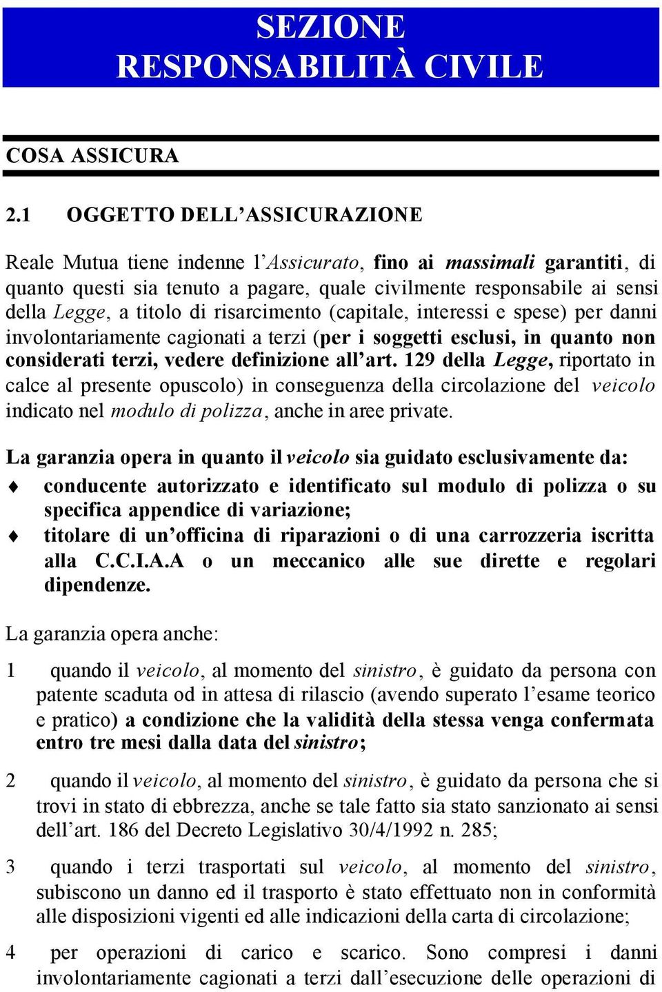 risarcimento (capitale, interessi e spese) per danni involontariamente cagionati a terzi (per i soggetti esclusi, in quanto non considerati terzi, vedere definizione all art.