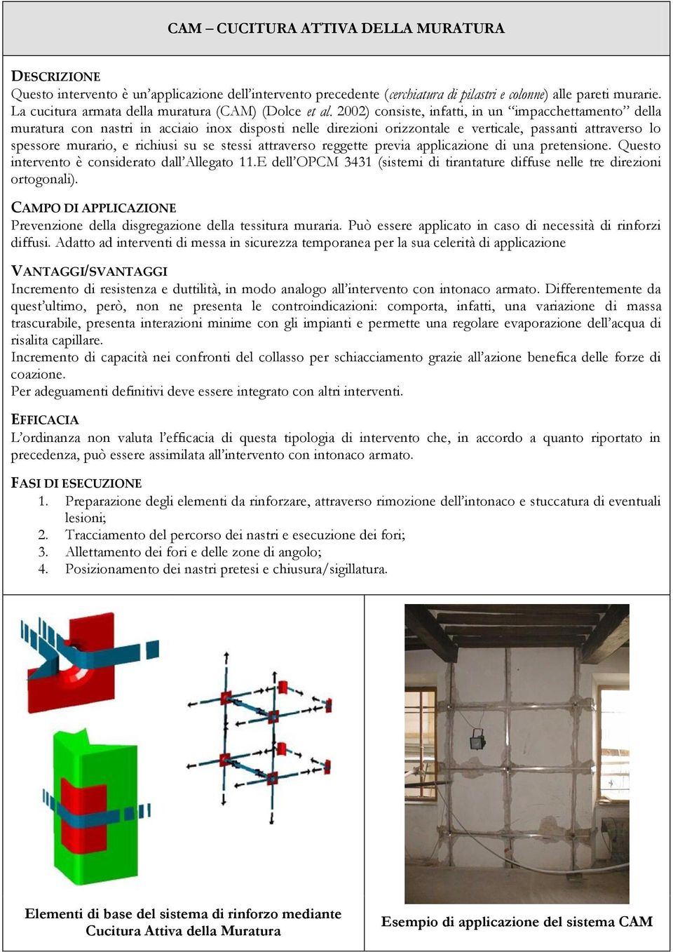 2002) consiste, infatti, in un impacchettamento della muratura con nastri in acciaio inox disposti nelle direzioni orizzontale e verticale, passanti attraverso lo spessore murario, e richiusi su se