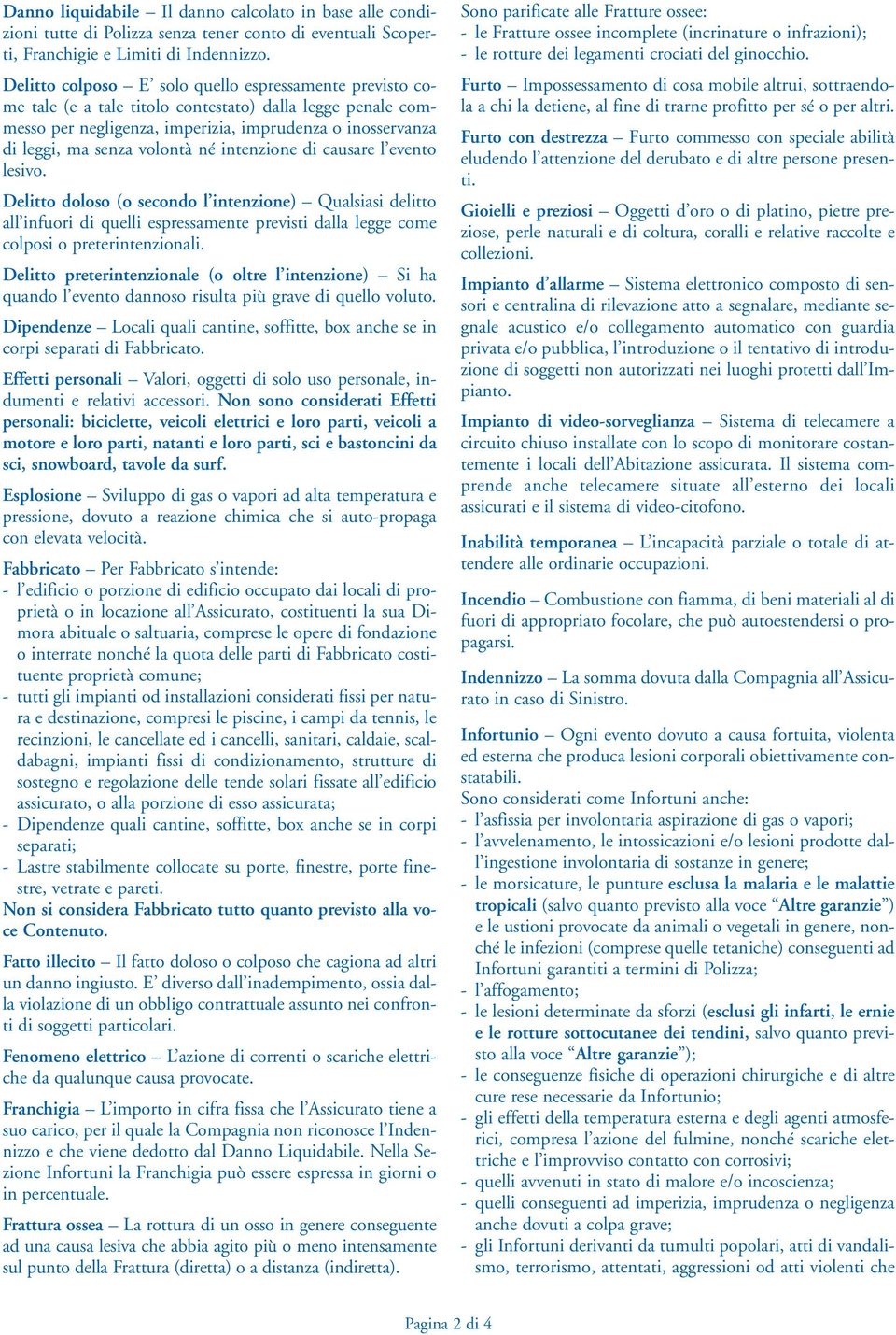 né intenzione di causare l evento lesivo. Delitto doloso (o secondo l intenzione) Qualsiasi delitto all infuori di quelli espressamente previsti dalla legge come colposi o preterintenzionali.