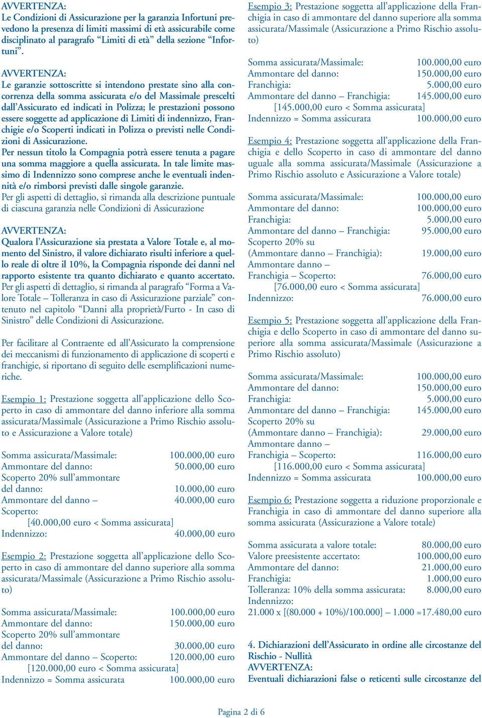 ad applicazione di Limiti di indennizzo, Franchigie e/o Scoperti indicati in Polizza o previsti nelle Condizioni di Assicurazione.