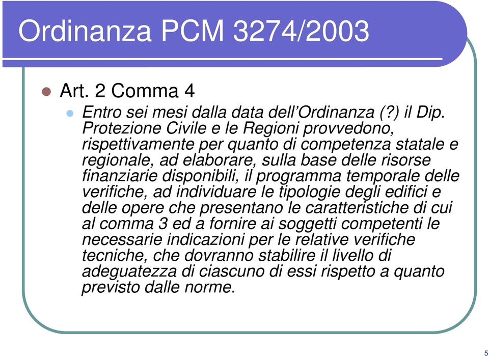 finanziarie disponibili, il programma temporale delle verifiche, ad individuare le tipologie degli edifici e delle opere che presentano le caratteristiche