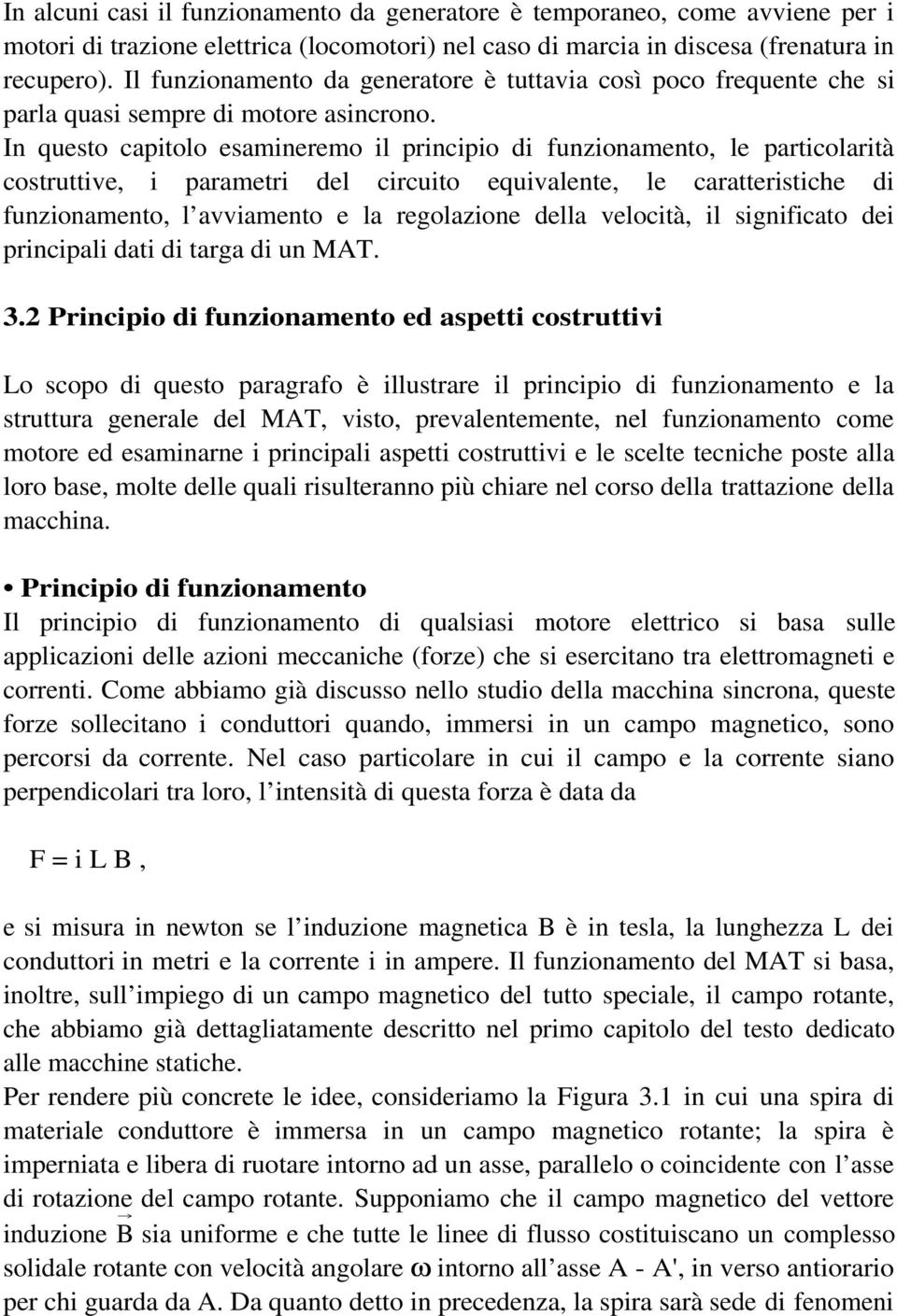 In questo capitolo esamineremo il principio di funzionamento, le particolarità costruttive, i parametri del circuito equivalente, le caratteristiche di funzionamento, l avviamento e la regolazione