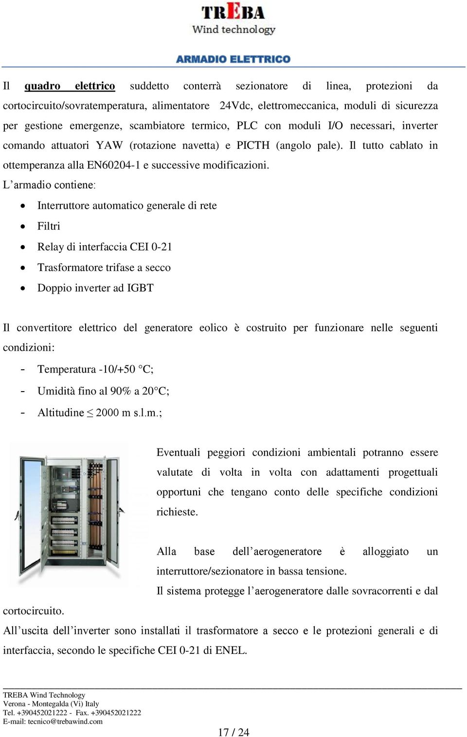 L armadio contiene: Interruttore automatico generale di rete Filtri Relay di interfaccia CEI 0-21 Trasformatore trifase a secco Doppio inverter ad IGBT Il convertitore elettrico del generatore eolico