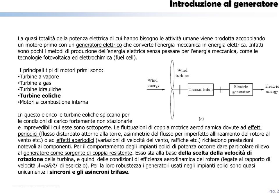 Infatti sono pochi i metodi di produzione dell energia elettrica senza passare per l energia meccanica, come le tecnologie fotovoltaica ed elettrochimica (fuel cell).