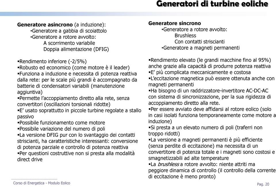 variabili (manutenzione aggiuntiva) Permette l accoppiamento diretto alla rete, senza convertitori (oscillazioni torsionali ridotte) E usato soprattutto in piccole turbine regolate a stallo passivo