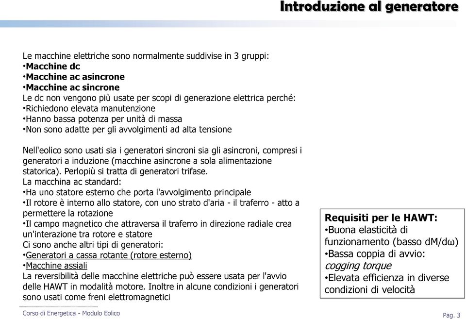 asincroni, compresi i generatori a induzione (macchine asincrone a sola alimentazione statorica). Perlopiù si tratta di generatori trifase.